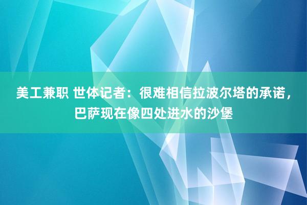 美工兼职 世体记者：很难相信拉波尔塔的承诺，巴萨现在像四处进水的沙堡