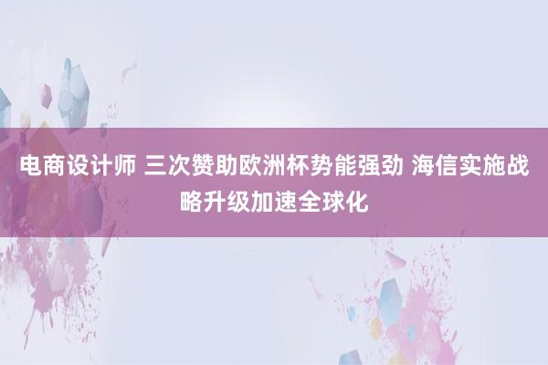 电商设计师 三次赞助欧洲杯势能强劲 海信实施战略升级加速全球化