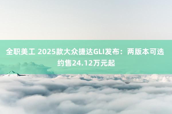 全职美工 2025款大众捷达GLI发布：两版本可选 约售24.12万元起